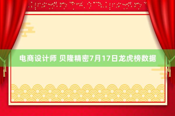 电商设计师 贝隆精密7月17日龙虎榜数据