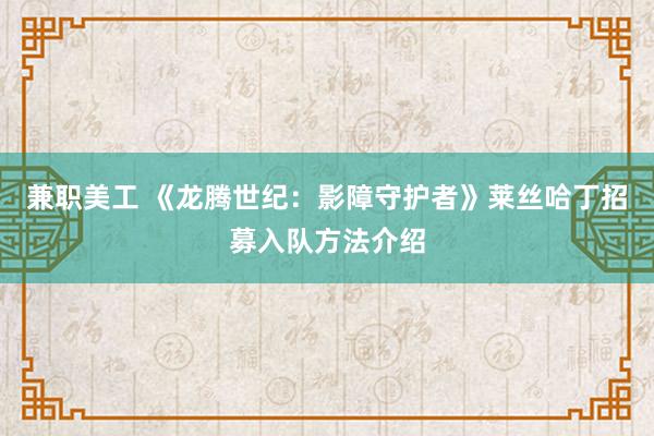 兼职美工 《龙腾世纪：影障守护者》莱丝哈丁招募入队方法介绍